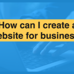 10 Easy Steps for How to Create a Website for My Business