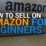 How to Sell Things on Amazon: The Complete Step-by-Step Guide for Beginners